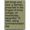 Old Things and New; A Sermon, Preached in the Chapel of Trinity College, on Wednesday, December 15, 1852, Being Commemoration Day door W. H 1810-1886 Thompson
