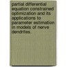 Partial Differential Equation Constrained Optimization And Its Applications To Parameter Estimation In Models Of Nerve Dendrites. door Dan Wang