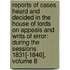 Reports of Cases Heard and Decided in the House of Lords on Appeals and Writs of Error: During the Sessions 1831[-1846], Volume 8