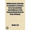 Rolling Stock Of Austria: Locomotives Of Austria, List Of Locomotives And Railbuses Of The Imperial Royal Austrian State Railways by Books Llc