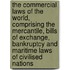 The Commercial Laws of the World, Comprising the Mercantile, Bills of Exchange, Bankruptcy and Maritime Laws of Civilised Nations