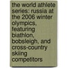 The World Athlete Series: Russia at the 2006 Winter Olympics, Featuring Biathlon, Bobsleigh, and Cross-Country Skiing Competitors door Robert Dobbie
