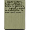 a Popular California Flora: Or, Manual of Botany for Beginners ... : to Which Is Added an Analytical Key to West Coast Botany ... door Volney Rattan