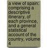 a View of Spain: Comprising a Descriptive Itinerary, of Each Province, and a General Statistical Account of the Country, Volume 4 door Alexandre Laborde