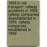 1959 In Rail Transport: Railway Accidents In 1959, Railway Companies Disestablished In 1959, Railway Companies Established In 1959 door Books Llc