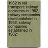 1962 In Rail Transport: Railway Accidents In 1962, Railway Companies Disestablished In 1962, Railway Companies Established In 1962 by Books Llc