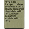 1970 In Rail Transport: Railway Accidents In 1970, Railway Companies Disestablished In 1970, Railway Companies Established In 1970 door Books Llc