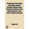Bronze Age: Indus Valley Civilization, Chariot, Harappa, Mohenjo-Daro, Cemetery H Culture, Proto-Indo-Europeans, Proto-Indo-Europe door Books Llc