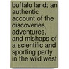 Buffalo Land; An Authentic Account Of The Discoveries, Adventures, And Mishaps Of A Scientific And Sporting Party In The Wild West by William Edward Webb