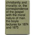 Christianity and Morality: Or, the Correspondence of the Gospel with the Moral Nature of Man. the Boyle Lectures for 1874 and 1875