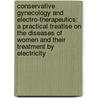 Conservative Gynecology and Electro-Therapeutics: a Practical Treatise on the Diseases of Women and Their Treatment by Electricity by George Betton Massey