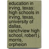 Education In Irving, Texas: High Schools In Irving, Texas, University Of Dallas, Ranchview High School, Robert J. Morris, Orpheion by Source Wikipedia