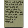 Greek Folk-Songs From The Turkish Provinces Of Greecealbania, Thessaly, (Not Yet Wholly Free), And Macedonia; Literal And Metrical by Lucy Mary Jane Garnett