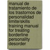 Manual De Tratamiento De Los Trastornos De Personalidad Limite/Skills Training Manual for Treating Borderline Personality Desorder by Marsha M. Linehan