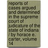 Reports of Cases Argued and Determined in the Supreme Court of Judicature of the State of Indiana / by Horace E. Carter, Volume 14 door Benjamin Harrison