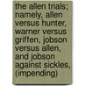 The Allen Trials; Namely, Allen Versus Hunter, Warner Versus Griffen, Jobson Versus Allen, and Jobson Against Sickles, (Impending) door David Wemyss Jobson