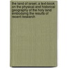 The Land of Israel; A Text-Book on the Physical and Historical Geography of the Holy Land Embodying the Results of Recent Research by Robert Laird Stewart