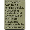 The Mexican War, by an English Soldier. Comprising Incidents and Adventures in the United States and Mexico With the American Army door Ballentine