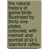 The Natural History of Game-birds. Illustrated by Thirty-one Plates, Coloured; With Memoir and Portrait of Sir T. Stamford Raffles door Sir William Jardine