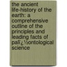 the Ancient Life-History of the Earth: a Comprehensive Outline of the Principles and Leading Facts of Palï¿½Ontological Science door Henry Alleyne Nicholson