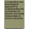 A Longitudinal And Bioecological Approach To Understanding The Contribution Of Teacher And Family Relationships To School Outcomes. door Quyen Mai Epstein-Ngo