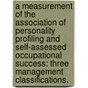 A Measurement Of The Association Of Personality Profiling And Self-Assessed Occupational Success: Three Management Classifications. door Robert Gordon