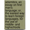 Adamitics, an Essay on First Man's Language; Or, the Easiest Way to Learn Foreign Languages, for the Use of Middle- And Highschools door Anton von Velics