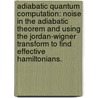 Adiabatic Quantum Computation: Noise In The Adiabatic Theorem And Using The Jordan-Wigner Transform To Find Effective Hamiltonians. door Michael James O'Hara