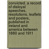 Convicted. a Record of Disloyal Speeches, Resolutions, Leaflets and Posters, Published in Ireland and America Between 1880 and 1911 by Ian Zachary Malcolm