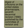 Digest Of Criticisms On The United States Pharmacopia, Seventh Decennial Revision (1890) Published By The Committee Of Revision And by United States Pharmacopoeial Convention