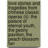 Love Stories And Tragedies From Chinese Classic Operas (ii): The Palace Of Eternal Youth, The Peony Pavilion, The Peach Blossom Fan door Tang Xianzu