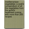 Mediterranean Vegetables: A Cook's Compendium of All the Vegetables from the World's Healthiest Cuisine, with More Than 200 Recipes door Clifford A. Wright