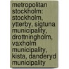 Metropolitan Stockholm: Stockholm, Ytterby, Sigtuna Municipality, Drottningholm, Vaxholm Municipality, Kista, Danderyd Municipality by Source Wikipedia