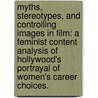 Myths, Stereotypes, And Controlling Images In Film: A Feminist Content Analysis Of Hollywood's Portrayal Of Women's Career Choices. by Tonya R. Hammer