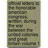 Official Letters to the Honorable American Congress; Written, During the War Between the United Colonies and Great Britain Volume 1 door George Washington