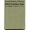 Polymer Chemistry: Ziegler-Natta Catalyst, Condensation Polymer, Tacticity, Macromolecule, Dentine Bonding Agents, Glass Transition door Source Wikipedia