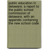Public Education in Delaware: a Report to the Public School Commission of Delaware, with an Appendix Containing the New School Code by Frank Puterbaugh Bachman