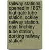 Railway Stations Opened In 1867: Highgate Tube Station, Ockley Railway Station, East Finchley Tube Station, Dorking Railway Station door Books Llc