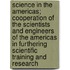 Science in the Americas; Cooperation of the Scientists and Engineers of the Americas in Furthering Scientific Training and Research