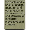 The Asclepiad, a Book of Original Research and Observation in the Science, Art, and Literature of Medicine, Preventive and Curative door Sir Benjamin Ward Richardson