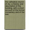 The Cathedral Church of Ely; A History and Description of the Building, with a Short Account of the Former Monastery and of the See by Walter Debenham Sweeting