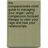 The Compassionate-Mind Guide to Managing Your Anger: Using Compassion-Focused Therapy to Calm Your Rage and Heal Your Relationships door Russell L. Kolts