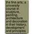 The Fine Arts; A University Course in Sculpture, Painting, Architecture and Decoration in Their History, Development and Principles
