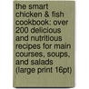 The Smart Chicken & Fish Cookbook: Over 200 Delicious And Nutritious Recipes For Main Courses, Soups, And Salads (Large Print 16Pt) door Jane Kinderlehrer