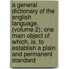 a General Dictionary of the English Language. (Volume 2); One Main Object of Which, Is, to Establish a Plain and Permanent Standard door Thomas Sheridan