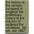 the History of the Norman Conquest of England: the Preliminary History to the Election of Eadward the Confessor.  3D Ed., Rev. 1867