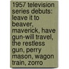 1957 Television Series Debuts: Leave It To Beaver, Maverick, Have Gun-Will Travel, The Restless Gun, Perry Mason, Wagon Train, Zorro door Books Llc