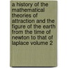 A History of the Mathematical Theories of Attraction and the Figure of the Earth from the Time of Newton to That of Laplace Volume 2 by I. Todhunter