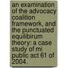 An Examination Of The Advocacy Coalition Framework, And The Punctuated Equilibirum Theory: A Case Study Of Mi Public Act 61 Of 2004. door E. Jane Hayes