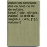 Collection Complette Des Oeuvres De Mr. De Voltaire: Tancrï¿½De ; Olimpie ; Zulime ; Le Droit Du Seigneur. - 402, [1] P, Volume 5 door Francois Voltaire
